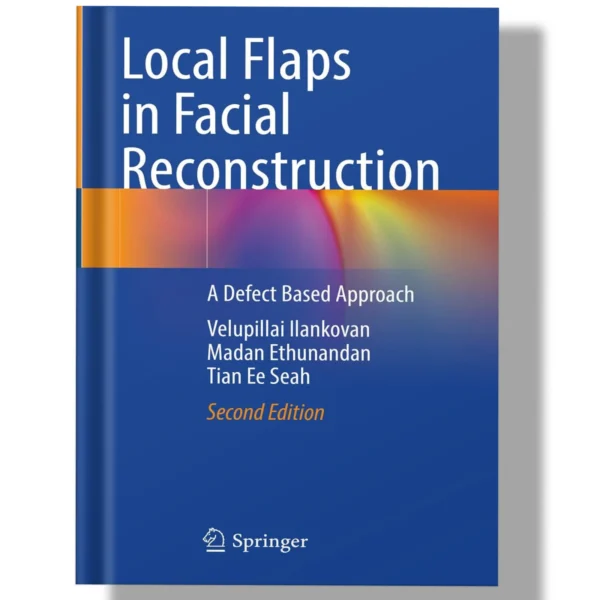 Local Flaps in Facial Reconstruction: A Defect Based Approach 2nd Edition