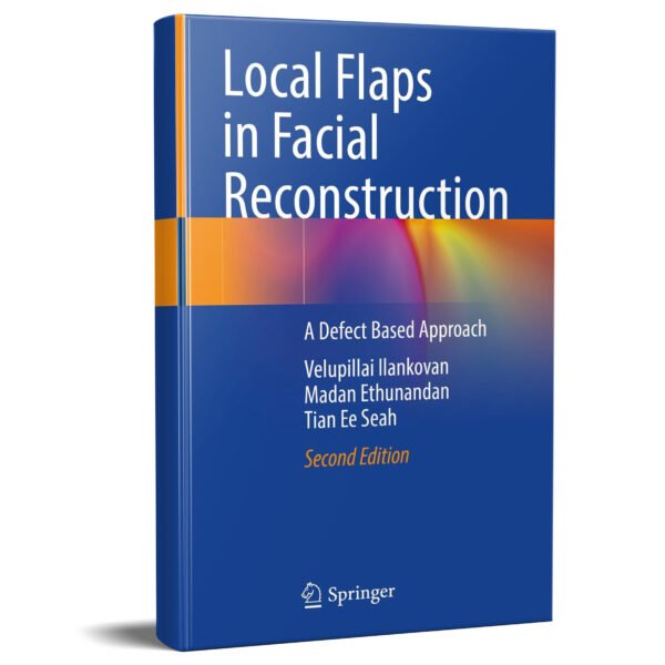 Local Flaps in Facial Reconstruction: A Defect Based Approach 2nd Edition