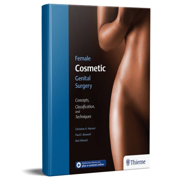 Female Cosmetic Genital Surgery: Concepts, classification, and techniques 1st Edition