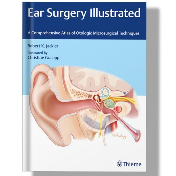 Ear Surgery Illustrated: A Comprehensive Atlas of Otologic Microsurgical Techniques 1st Edition