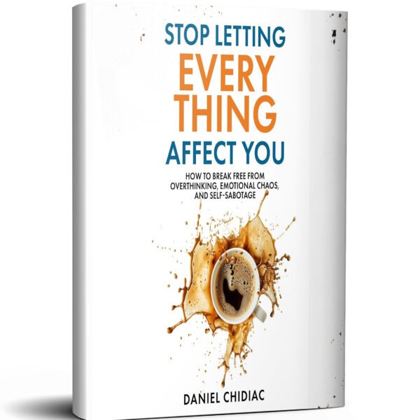 Stop Letting Everything Affect You: How to Break Free from Overthinking, Emotional Chaos, and Self-Sabotage